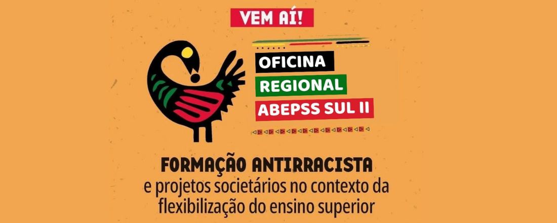 OFICINA REGIONAL ABEPSS SUL II - Formação Antirracista e Projetos Societários no Contexto da Flexibilização do Ensino Superior