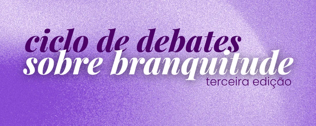 3º Ciclo de Debates sobre Branquitude