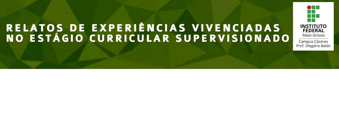 Relatos de experiências vivenciadas no estágio curricular supervisionado dos alunos dos cursos técnicos integrados e subsequente do IFMT – Campus Cáceres Prof. Olegário Baldo