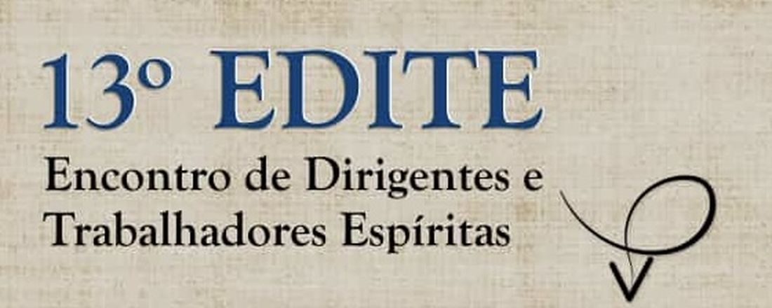 13º Encontro de Dirigentes e Trabalhadores Espíritas – EDITE