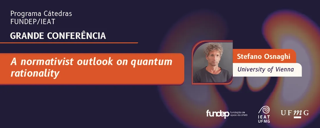 Grande Conferência do IEAT: A normativist outlook on quantum rationality - Catedrático Stefano Osnaghi - University of Vienna