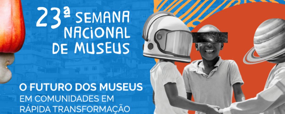 23º semana nacional dos museus: o futuro dos museus em comunidades em rápida transformação