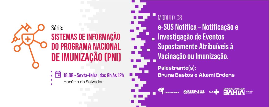 Série SIPNI - e-SUS Notifica – Módulo 08: Notificação e Investigação de Eventos Supostamente Atribuíveis à Vacinação ou Imunização (ESAVI)
