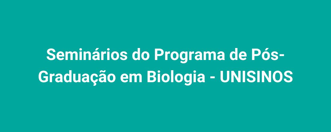 Seminários do Programa de Pós-Graduação em Biologia - UNISINOS