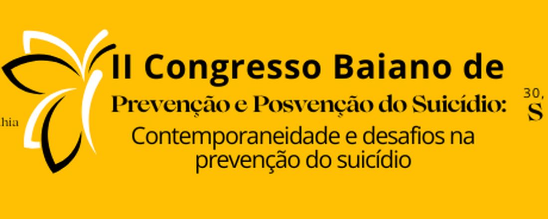 II Congresso Baiano de Prevenção e Pósvenção do Suicídio: Contemporaneidade e Desafios na Prevenção do Suicídio.