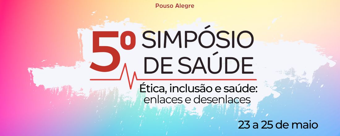 5º Simpósio de Saúde: Ética, inclusão e saúde - enlaces e desenlaces