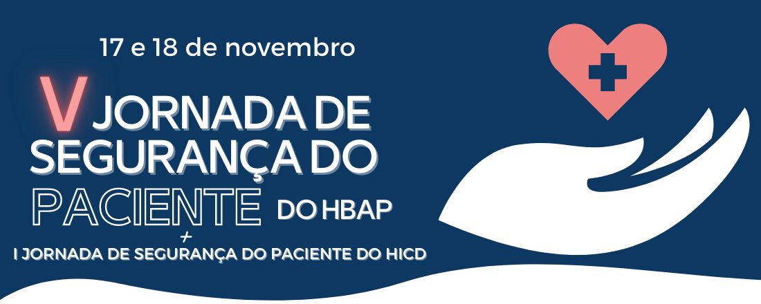 V Jornada de Segurança do Paciente do HBAP e I Jornada de Segurança do Paciente do HICD