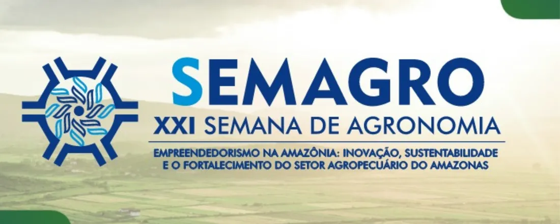 XXI Semana de Agronomia (SEMAGRO) da Universidade Federal do Amazonas 2025 - Empreendedorismo na Amazônia: Inovação, Sustentabilidade e o Fortalecimento do Setor Agropecuário do Amazonas