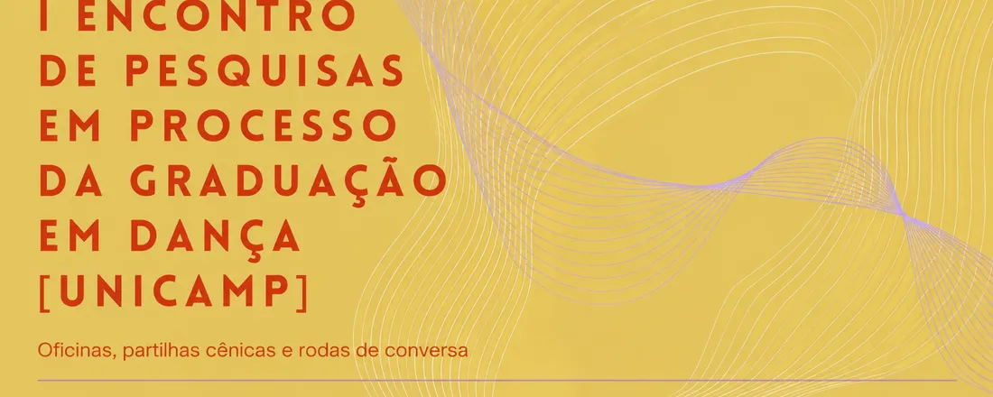 I ENCONTRO DE PESQUISAS EM PROCESSO DA GRADUAÇÃO EM DANÇA [UNICAMP] - Pode tudo, só não pode qualquer coisa