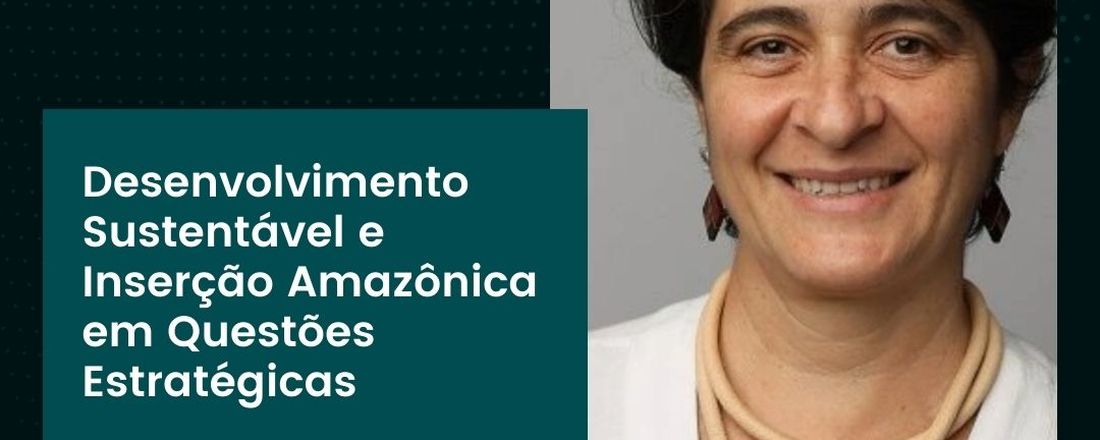 Desenvolvimento Sustentável e a Inserção da Amazônia em Questões Estratégicas com a Professora TATIANA SCHOR