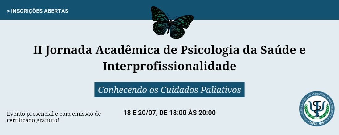 II Jornada Acadêmica de Psicologia da Saúde e Interprofissionalidade - Conhecendo os Cuidados Paliativos