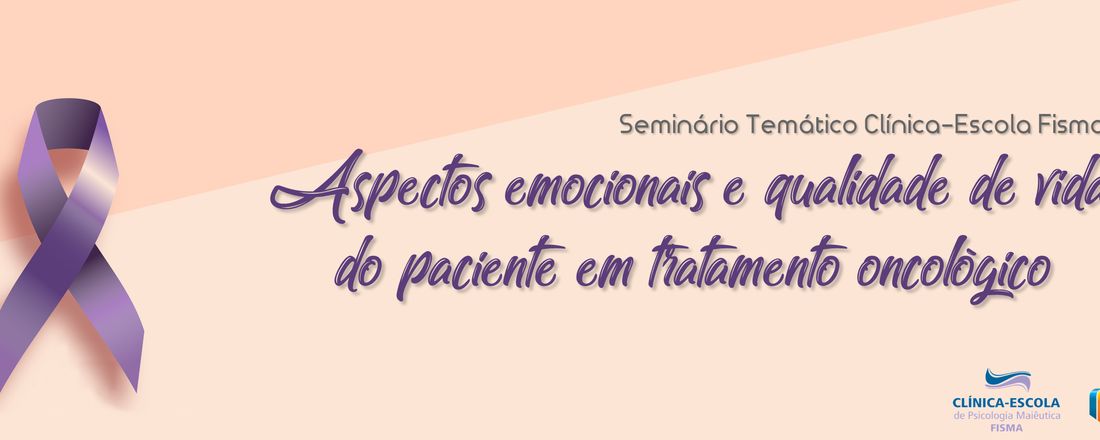 Seminário Temático Clínica-Escola Fisma: Aspectos emocionais e qualidade de vida do paciente em tratamento oncológico