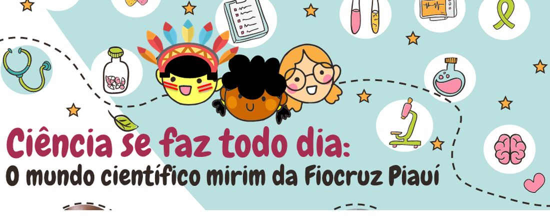 CIÊNCIA SE FAZ TODO DIA: O mundo científico mirim da Fiocruz Piauí