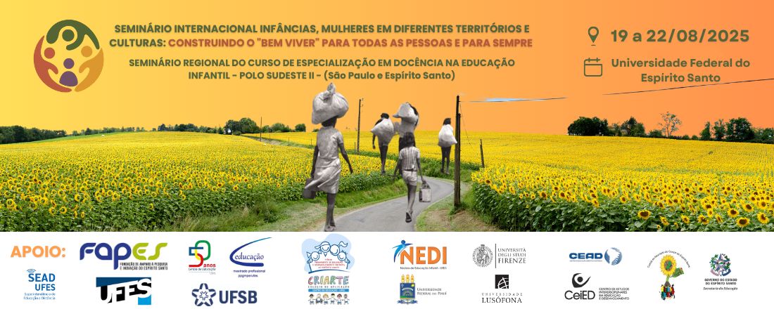 SEMINÁRIO INTERNACIONAL INFÂNCIAS, MULHERES EM DIFERENTES TERRITÓRIOS E CULTURAS: CONSTRUINDO O "BEM VIVER" PARA TODAS AS PESSOAS E PARA SEMPRE E SEMINÁRIO REGIONAL DO CURSO DE ESPECIALIZAÇÃO EM DOCÊNCIA NA EDUCAÇÃO INFANTIL - POLO SUDESTE II - (São Paulo e Espírito Santo)
