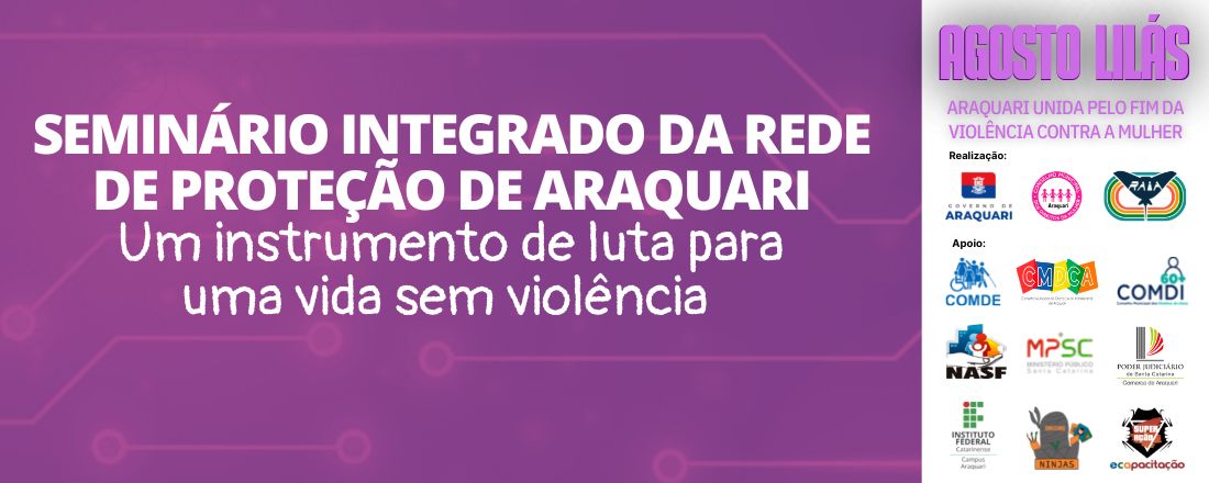 AGOSTO LILÁS 2022 -SEMINÁRIO INTEGRADO DA REDE DE PROTEÇÃO DE ARAQUARI