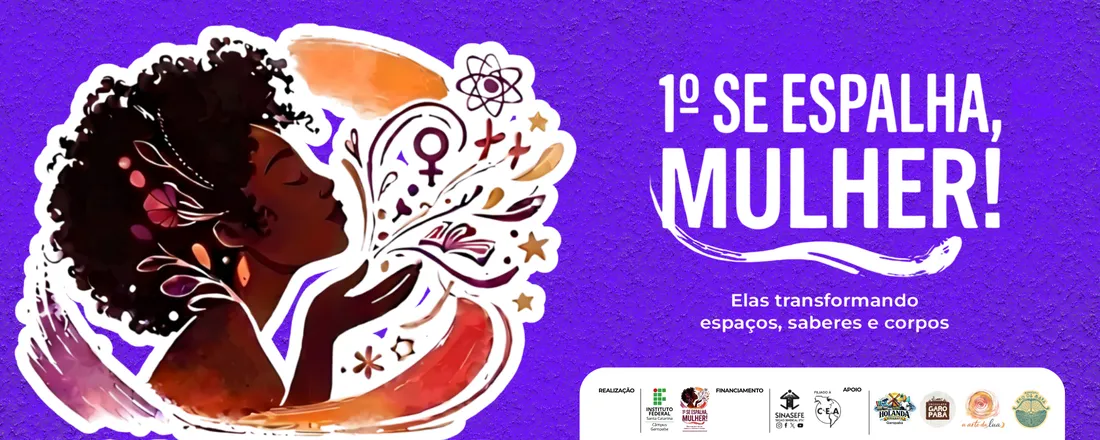 1º Se espalha, mulher! Elas transformando espaços, saberes e corpos.
