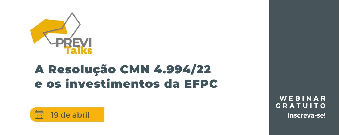PreviTalks: A Resolução CMN 4.994/22 e os investimentos da EFPC