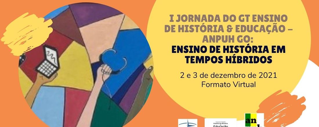 I JORNADA DO GT ENSINO DE HISTÓRIA E EDUCAÇÃO - ANPUH GO: ENSINO DE HISTÓRIA EM TEMPOS HÍBRIDOS