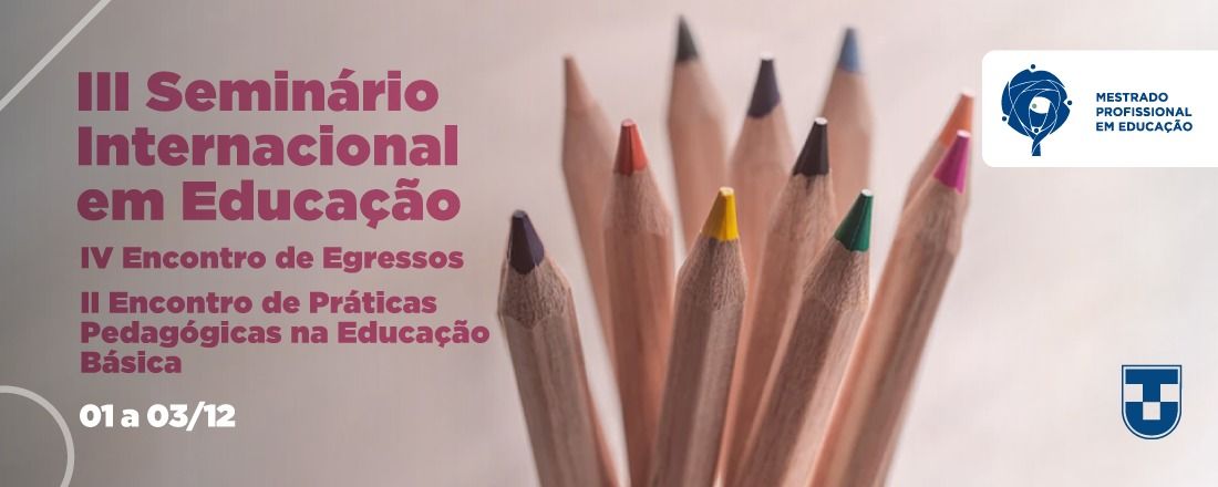 III SEMINÁRIO INTERNACIONAL DE EDUCAÇÃO - IV ENCONTRO DE EGRESSOS - II ENCONTRO DE PRÁTICAS PEDAGÓGICAS NA EDUCAÇÃO BÁSICA  DO MESTRADO PROFISSIONAL EM EDUCAÇÃO – MPE-UNITAU