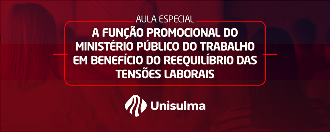 A FUNÇÃO PROMOCIONAL DO MINISTÉRIO PÚBLICO DO TRABALHO EM BENEFÍCIO DO REEQUILÍBRIO DAS TENSÕES LABORAIS