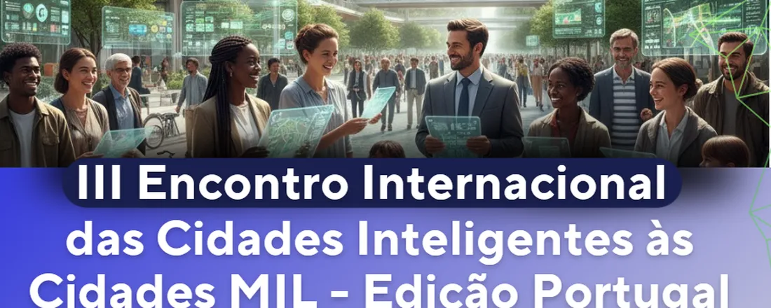III Encontro Internacional das Cidades Inteligentes às Cidades MIL - Edição Portugal