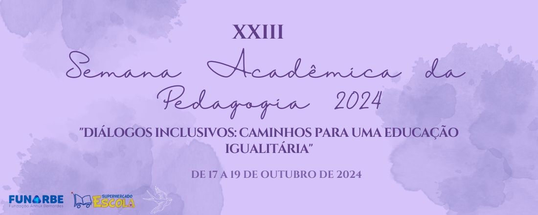 XXIII SEMANA ACADÊMICA DO CURSO DE PEDAGOGIA: Diálogos inclusivos: Caminhos para uma Educação Igualitária