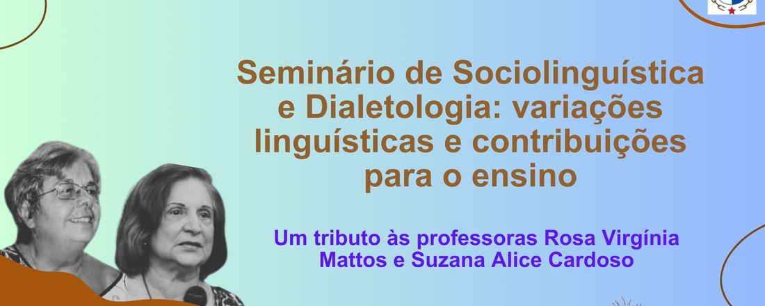 Seminário de Sociolinguística e Dialetologia: Variações Linguísticas e Perspectivas no Ensino - Um tributo às professoras Rosa Virgínia Mattos e Suzana Alice Cardoso