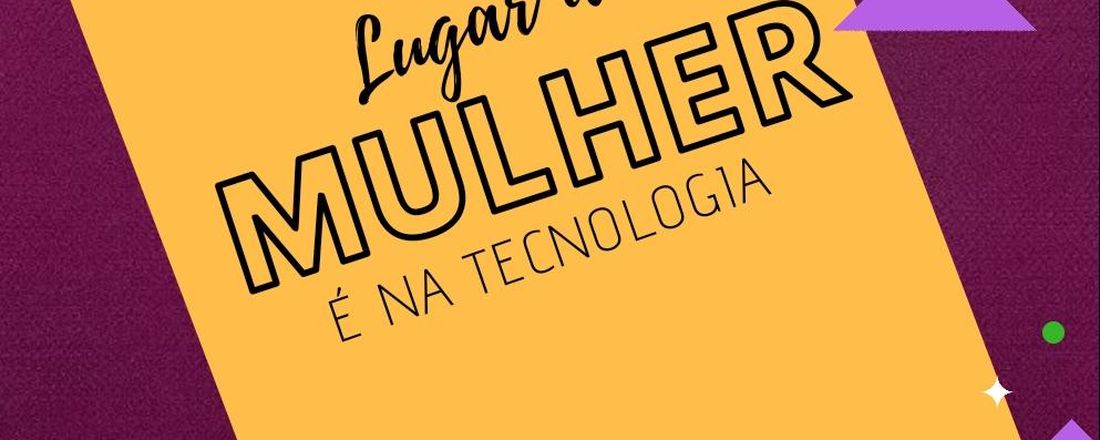Lugar de mulher é na tecnologia!