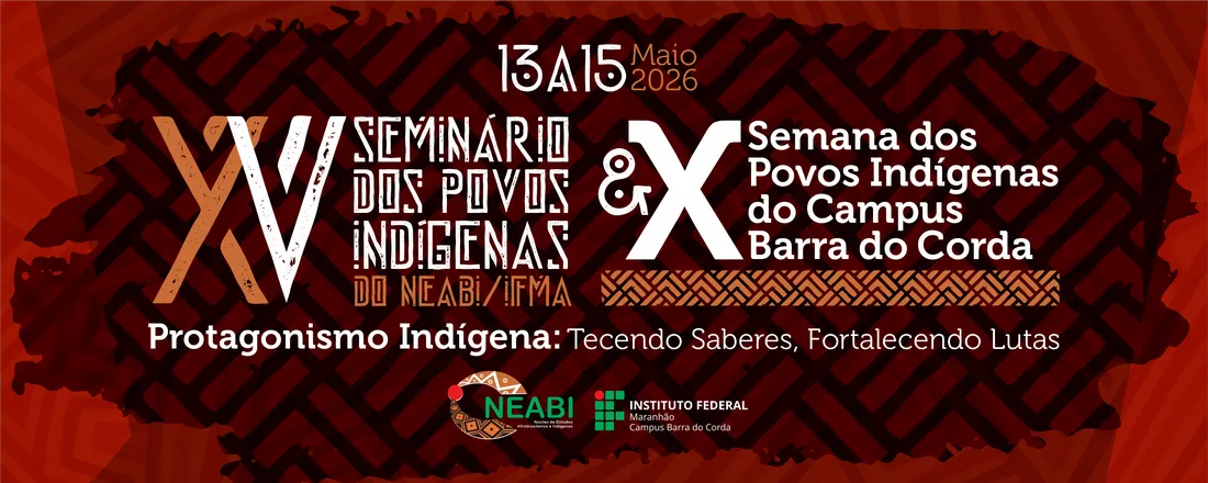 XV Seminário dos Povos Indígenas do NEABI e X Semana dos Povos Indígenas do campus Barra do Corda