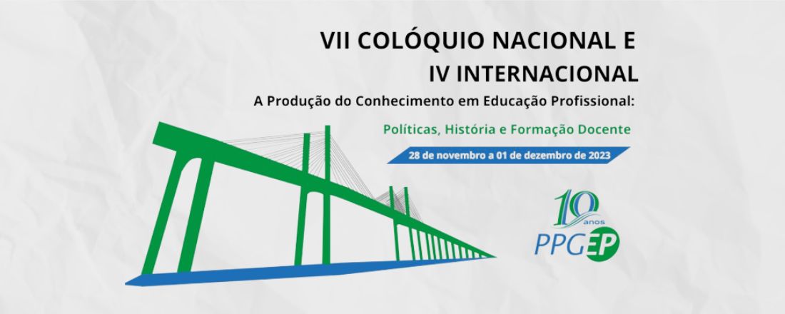 VII COLÓQUIO NACIONAL E IV COLÓQUIO INTERNACIONAL A PRODUÇÃO DO CONHECIMENTO EM EDUCAÇÃO PROFISSIONAL: POLÍTICAS, HISTÓRIA E FORMAÇÃO DOCENTE