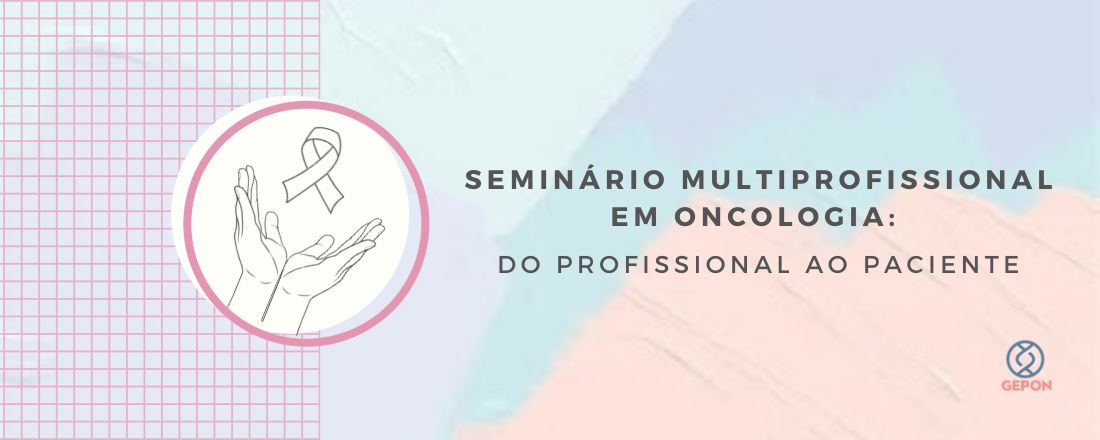 Seminário Multiprofissional em Oncologia: do profissional ao paciente