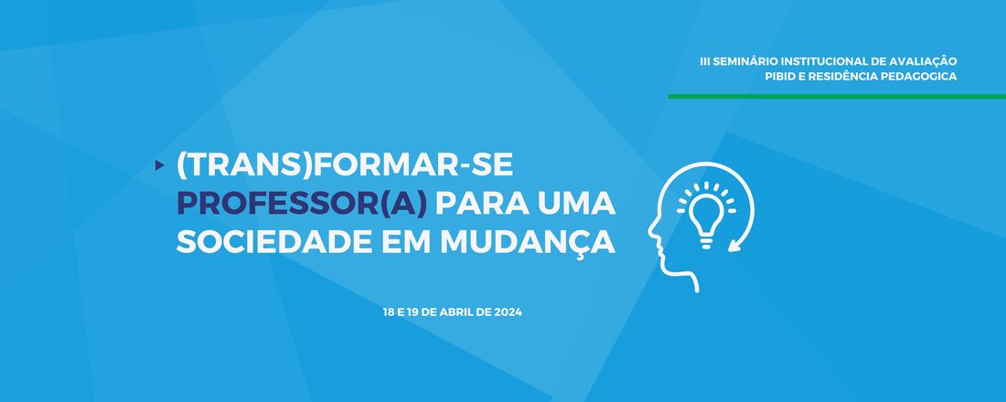 III Seminário Institucional de Avaliação dos Programas Formativos PIBID e Residência Pedagógica/UERN: (trans)formar-se professor(a) para uma sociedade em mudança