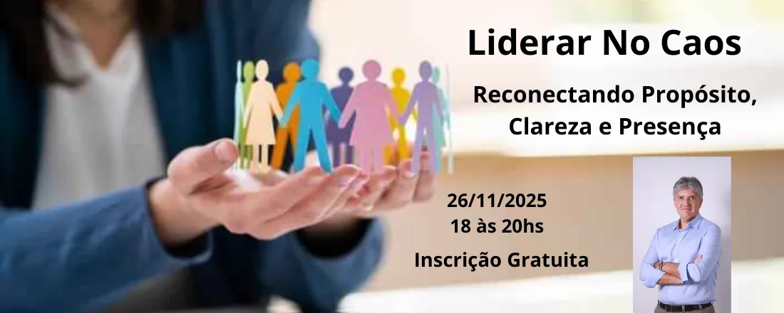 Liderar no Caos: Reconectando Propósito, Clareza e Presença