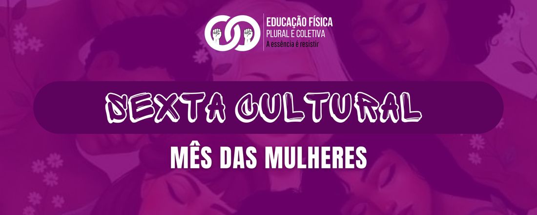 Sexta Cultural - Dia das Mulheres