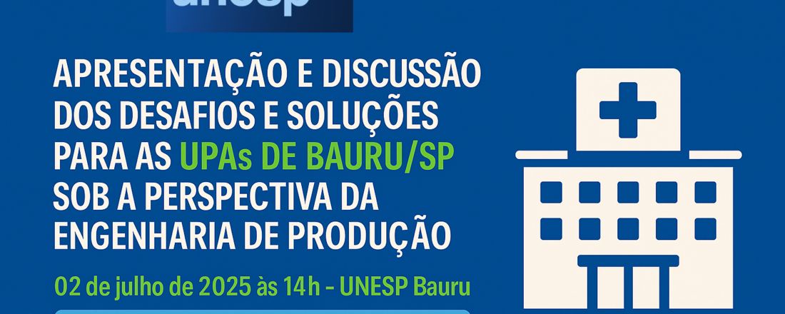 Apresentação e Discussão dos Desafios e Soluções para as UPAs de Bauru/SP sob a Perspectiva da Engenharia de Produção