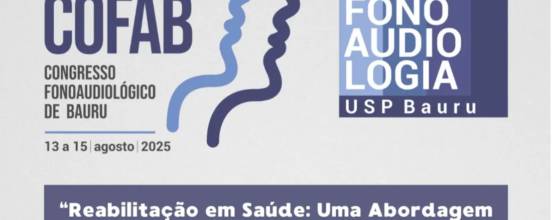 32º COFAB - Congresso Fonoaudiológico de Bauru e Encontro do Programa de Pós Graduação de Fonoaudiologia FOB-USP Bauru "Reabilitação em saúde: uma abordagem transdisciplinar"