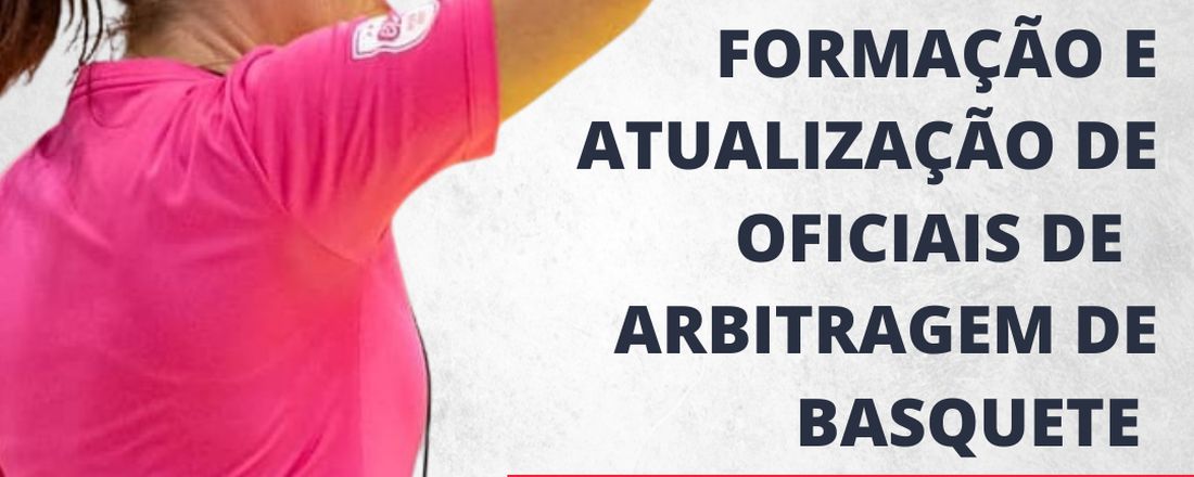 CURSO DE FORMAÇÃO E ATUALIZAÇÃO DE OFICIAIS DE ARBITRAGEM DE BASQUETE