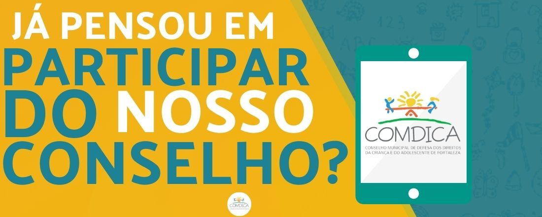 Inscrição para participar do Processo de Eleição dos Representantes da sociedade civil para compor o colegiado do Conselho Municipal de Defesa dos Direitos da Criança e do Adolescente de Fortaleza.