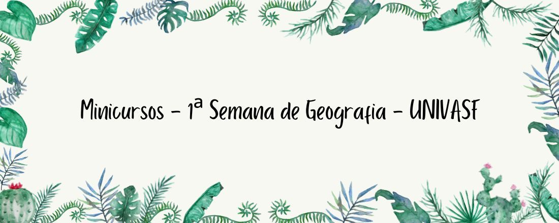 Minicursos - 1ª Semana de Geografia - UNIVASF