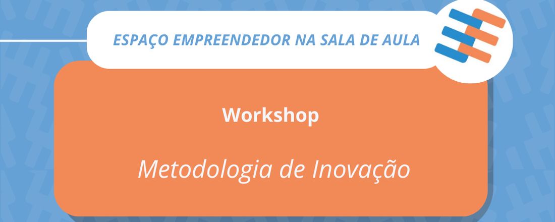 Espaço Empreendedor em Sala de Aula - Workshop Metodologia em Inovação e Gestão de Negócios Inovadores