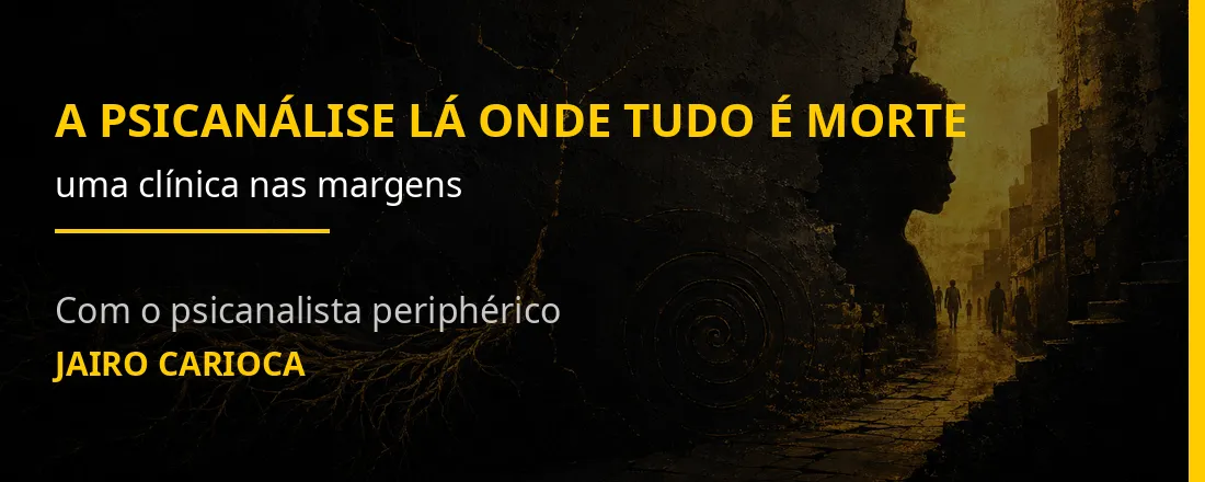 A PSICANÁLISE LÁ ONDE TUDO É MORTE: uma clínica nas margens