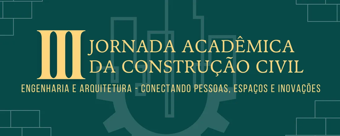 III JORNADA ACADÊMICA DA CONSTRUÇÃO CIVIL: Engenharia e Arquitetura - Conectando pessoas, Espaços e Inovações