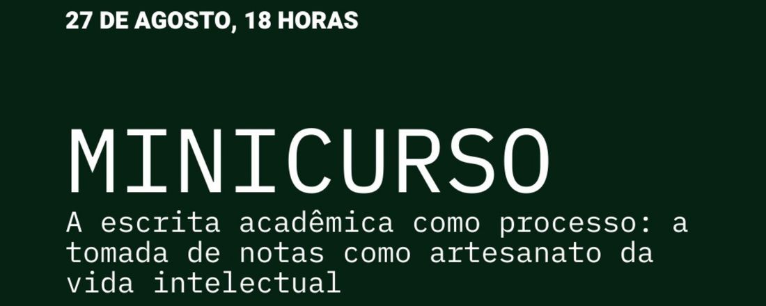 Minicurso| A Escrita Acadêmica como processo: a tomada de notas como artesanato da vida intelectual