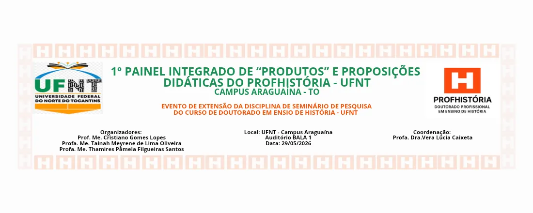 1º PAINEL INTEGRADO DE PRODUTOS E PROPOSIÇÕES DIDÁTICAS DO PROFHISTÓRIA - UFNT CAMPUS ARAGUAÍNA - TO