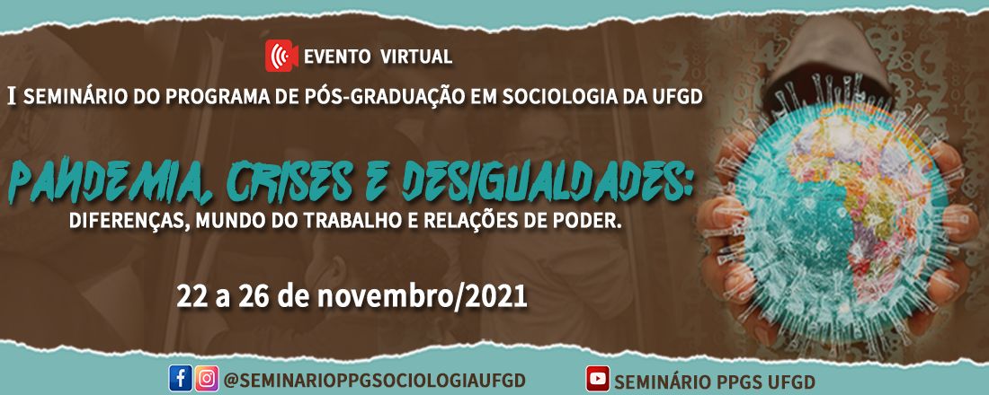 I SEMINÁRIO DO PROGRAMA DE PÓS-GRADUAÇÃO EM SOCIOLOGIA DA UFGD - Pandemia, crises e desigualdades: diferenças, mundo do trabalho e relações de poder