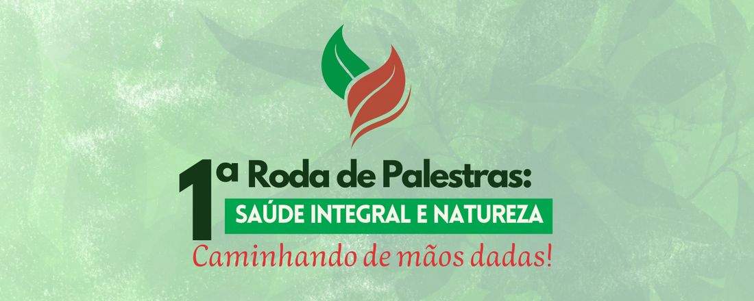 1ª RODA DE PALESTRAS: SAÚDE INTEGRAL E NATUREZA