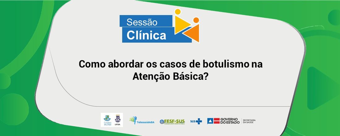 Sessão clínica: Como abordar os casos de botulismo na Atenção Básica