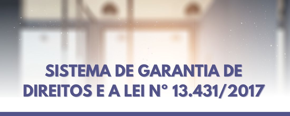 Sistema de Garantia de Direitos e a Lei nº 13.431/2017