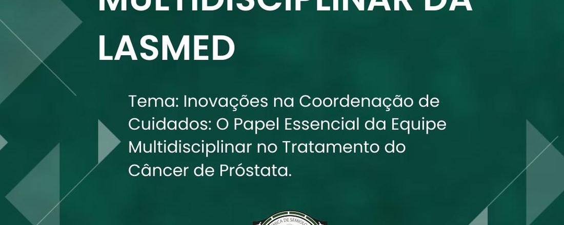 I Simpósio multidisciplinar da LASMED Tema: Inovações na Coordenação de Cuidados: O Papel Essencial da Equipe Multidisciplinar no Tratamento do Câncer de Próstata.