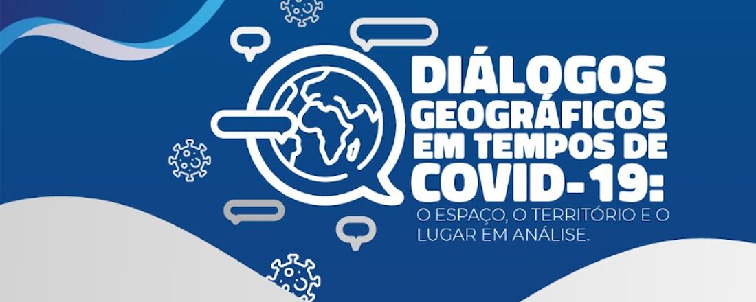 DIÁLOGOS GEOGRÁFICOS EM TEMPOS DE COVID-19: O ESPAÇO, O TERRITÓRIO E O LUGAR EM ANÁLISE